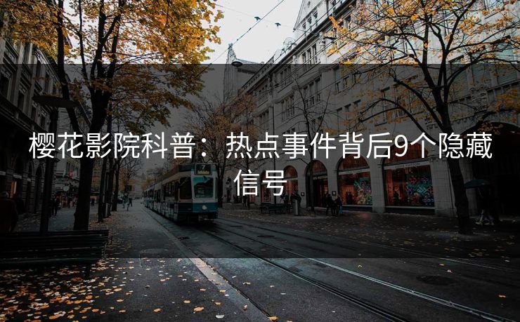 樱花影院科普：热点事件背后9个隐藏信号