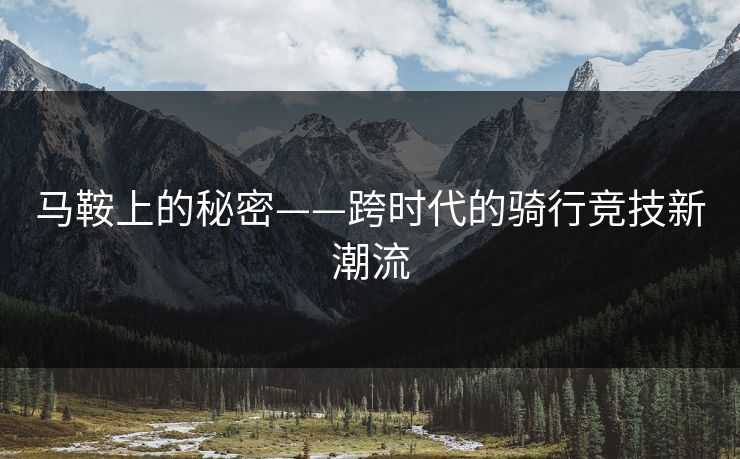 马鞍上的秘密——跨时代的骑行竞技新潮流